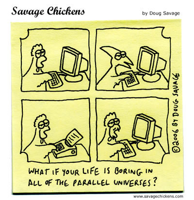 “Savage Chickens” comic: “What if your life is boring in all the parallel universes?”