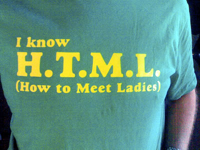 T-shirt: “I know H.T.M.L. (How to Meet Ladies)”