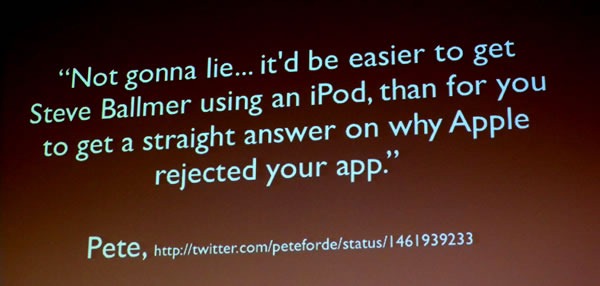 Slide: "Not gonna lie...it'd be easier to get Steve Ballmer using an iPod, than for you to get a straight answer on why Apple rejected your app."