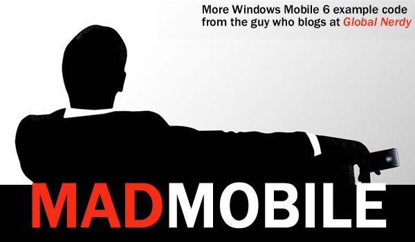 Mad Mobile: More Windows Mobile 6 example code from the guy who blogs at Global Nerdy