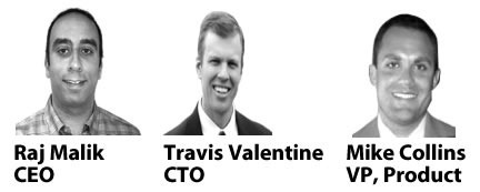 Raj Malik, CEO; Travis Valentine, CTO; Mike Collins, VP, Product