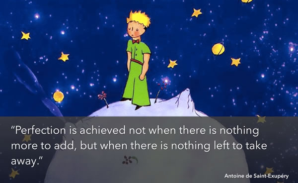 Heading: 'Perfection is achieved not when there is nothing left to add, but when there is nothing left to take away.' -- Antoine du Saint-Exupery / Illustration: The Little Prince standing on his home planet.