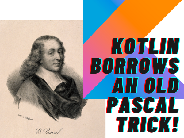 Kotlin borrows an old Pascal trick! Picture of Blaise Pascal and Kotlin logo.